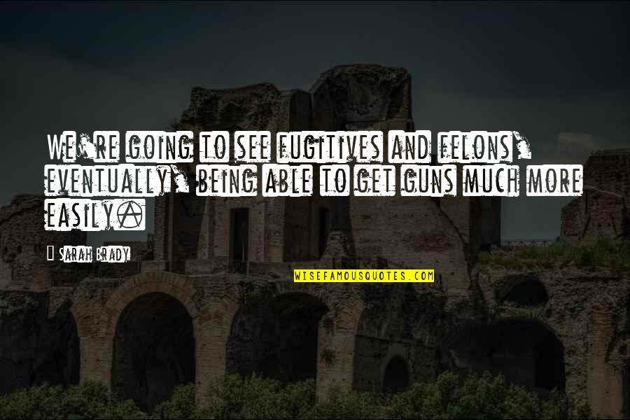 Making Yourself Happy Before Anyone Else Quotes By Sarah Brady: We're going to see fugitives and felons, eventually,