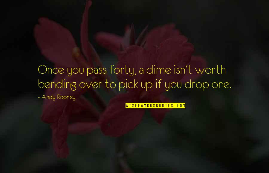 Making Yourself Happy Instead Of Others Quotes By Andy Rooney: Once you pass forty, a dime isn't worth