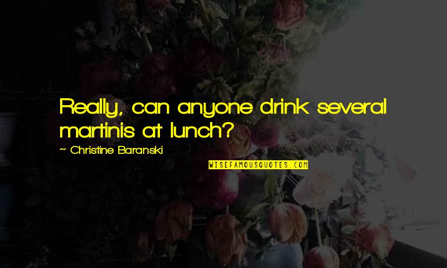 Making Yourself Known Quotes By Christine Baranski: Really, can anyone drink several martinis at lunch?