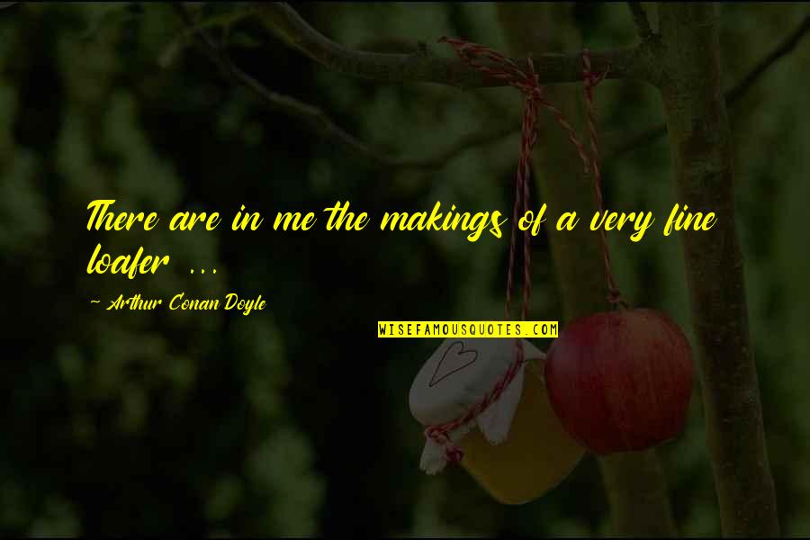 Makings Quotes By Arthur Conan Doyle: There are in me the makings of a Makings Quotes By Arthur Conan Doyle: There are in me the makings of a