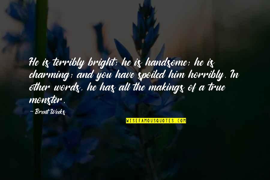 Makings Quotes By Brent Weeks: He is terribly bright; he is handsome; he Makings Quotes By Brent Weeks: He is terribly bright; he is handsome; he