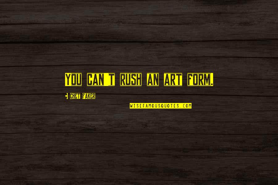 Makings Quotes By Chet Faker: You can't rush an art form. Makings Quotes By Chet Faker: You can't rush an art form.