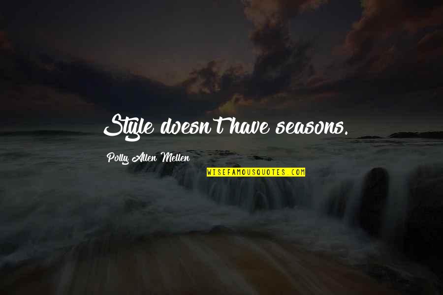 Makings Quotes By Polly Allen Mellen: Style doesn't have seasons. Makings Quotes By Polly Allen Mellen: Style doesn't have seasons.