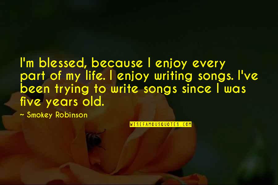 Makings Quotes By Smokey Robinson: I'm blessed, because I enjoy every part of Makings Quotes By Smokey Robinson: I'm blessed, because I enjoy every part of