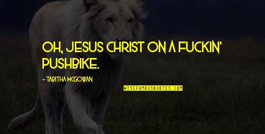 Makini Shakur Quotes By Tabitha McGowan: Oh, Jesus Christ on a fuckin' pushbike.