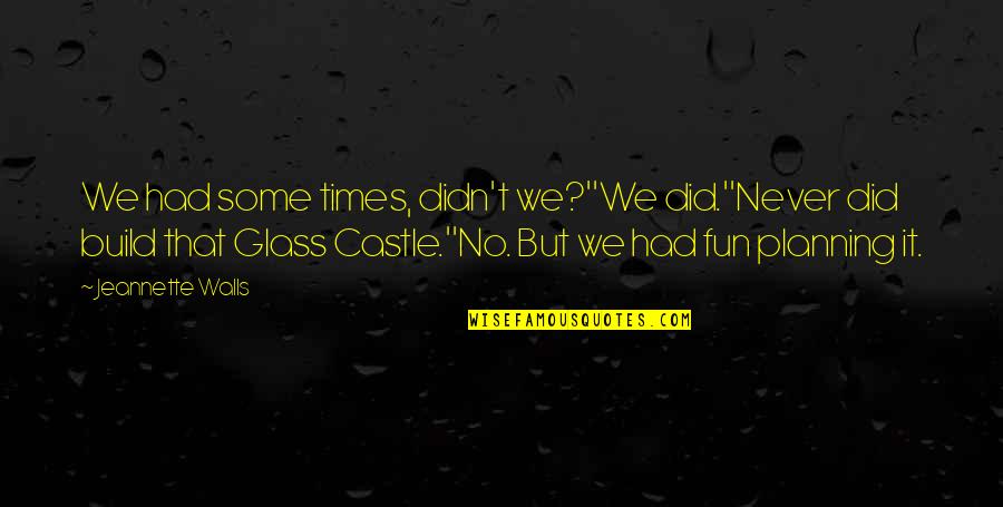 Makinist Full Quotes By Jeannette Walls: We had some times, didn't we?''We did.''Never did Makinist Full Quotes By Jeannette Walls: We had some times, didn't we?''We did.''Never did