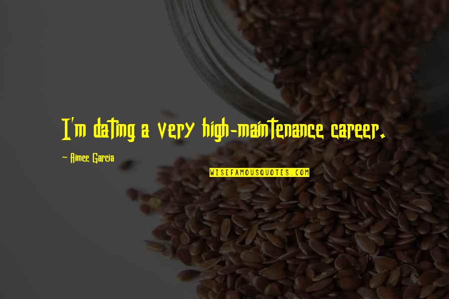 Makinson Boots Quotes By Aimee Garcia: I'm dating a very high-maintenance career. Makinson Boots Quotes By Aimee Garcia: I'm dating a very high-maintenance career.