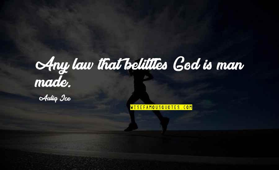 Makinson Boots Quotes By Auliq Ice: Any law that belittles God is man made. Makinson Boots Quotes By Auliq Ice: Any law that belittles God is man made.
