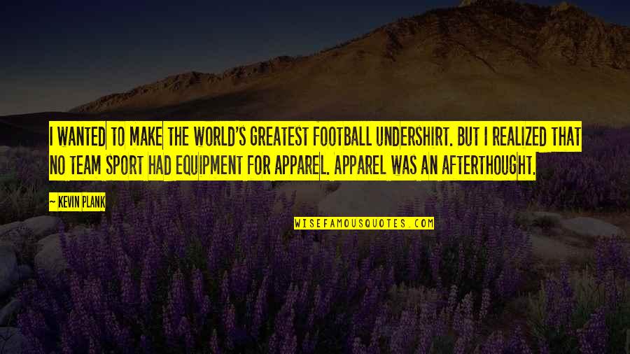 Makinson Quotes By Kevin Plank: I wanted to make the world's greatest football Makinson Quotes By Kevin Plank: I wanted to make the world's greatest football