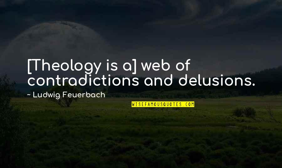 Makise Kurisu Quotes By Ludwig Feuerbach: [Theology is a] web of contradictions and delusions.