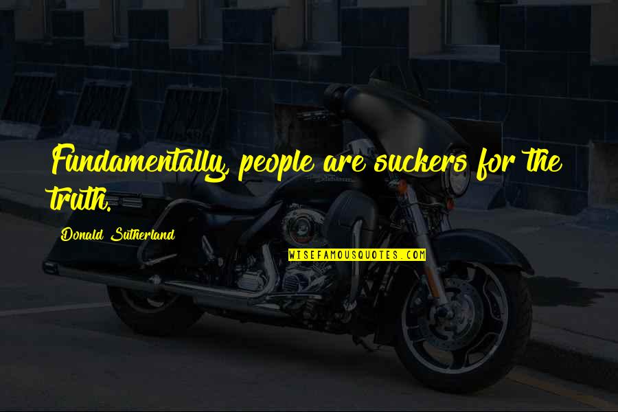 Makishima Shogo Quotes By Donald Sutherland: Fundamentally, people are suckers for the truth. Makishima Shogo Quotes By Donald Sutherland: Fundamentally, people are suckers for the truth.