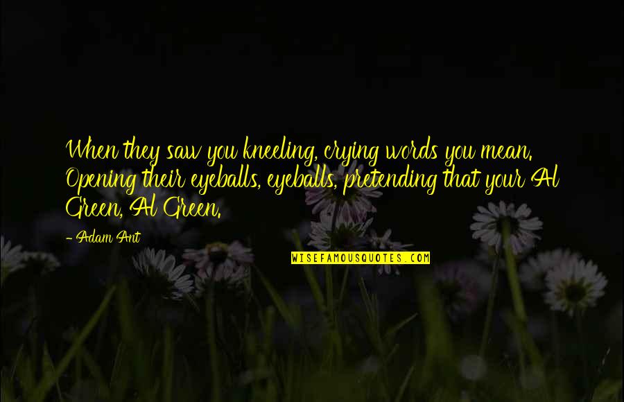 Makisig Kasingkahulugan Quotes By Adam Ant: When they saw you kneeling, crying words you Makisig Kasingkahulugan Quotes By Adam Ant: When they saw you kneeling, crying words you