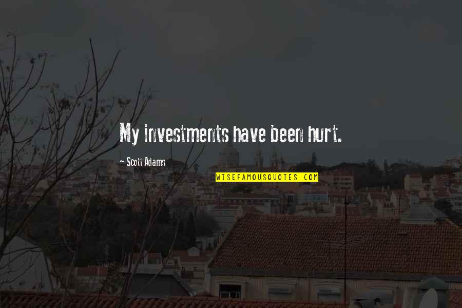 Makisu Quotes By Scott Adams: My investments have been hurt. Makisu Quotes By Scott Adams: My investments have been hurt.