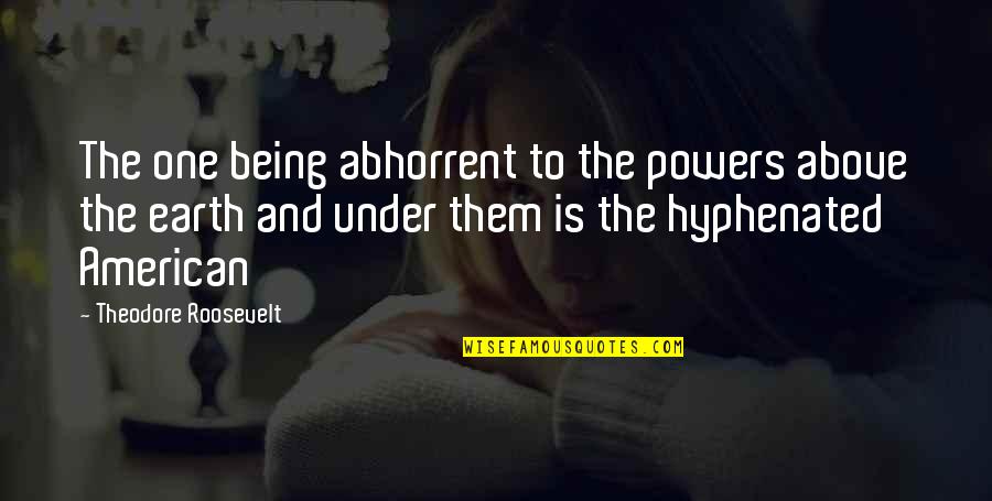 Makisu Quotes By Theodore Roosevelt: The one being abhorrent to the powers above Makisu Quotes By Theodore Roosevelt: The one being abhorrent to the powers above