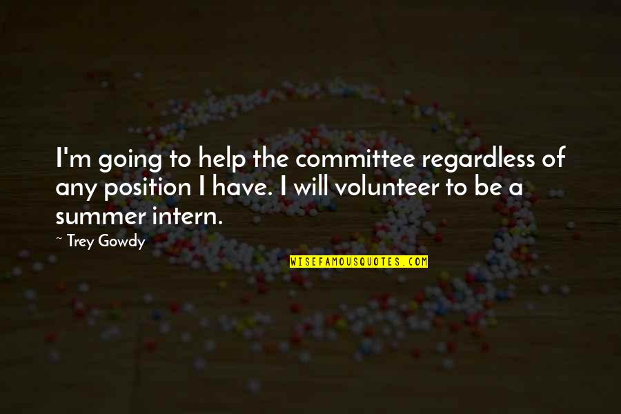 Makita Lang Kitang Masaya Quotes By Trey Gowdy: I'm going to help the committee regardless of