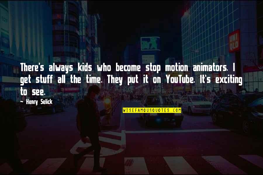 Makiya Wilson Quotes By Henry Selick: There's always kids who become stop motion animators. Makiya Wilson Quotes By Henry Selick: There's always kids who become stop motion animators.
