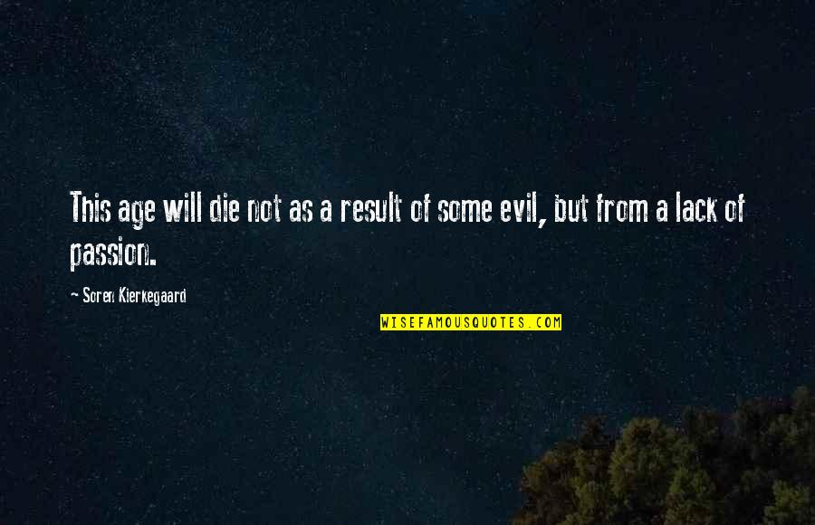 Makiya Wilson Quotes By Soren Kierkegaard: This age will die not as a result Makiya Wilson Quotes By Soren Kierkegaard: This age will die not as a result