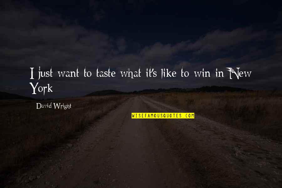 Makiyah Adalah Quotes By David Wright: I just want to taste what it's like Makiyah Adalah Quotes By David Wright: I just want to taste what it's like