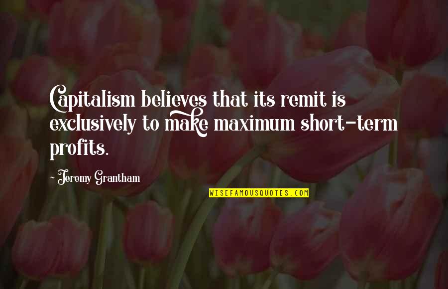 Makiyah Williams Quotes By Jeremy Grantham: Capitalism believes that its remit is exclusively to Makiyah Williams Quotes By Jeremy Grantham: Capitalism believes that its remit is exclusively to