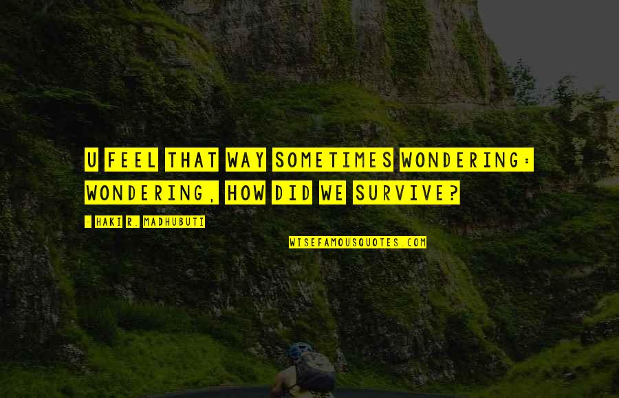 Makkelijke Quotes By Haki R. Madhubuti: U feel that way sometimes wondering: wondering, how