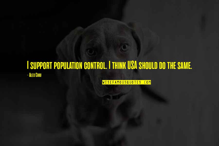 Makkhali Gosala Quotes By Alex Chiu: I support population control. I think USA should