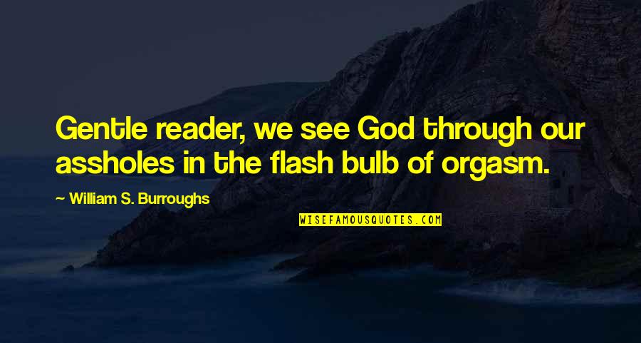 Makki Quotes By William S. Burroughs: Gentle reader, we see God through our assholes