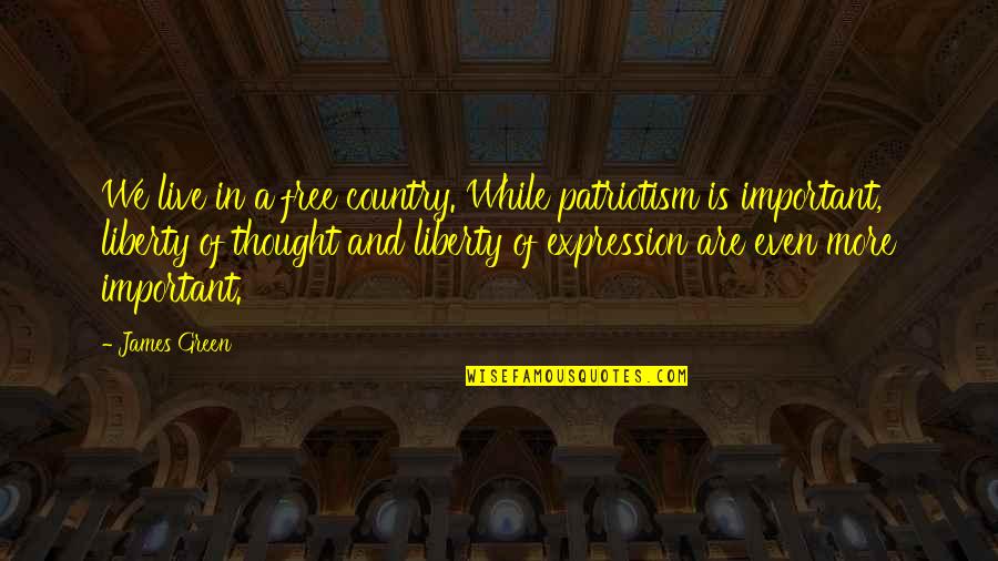 Makkiyyah Quotes By James Green: We live in a free country. While patriotism Makkiyyah Quotes By James Green: We live in a free country. While patriotism