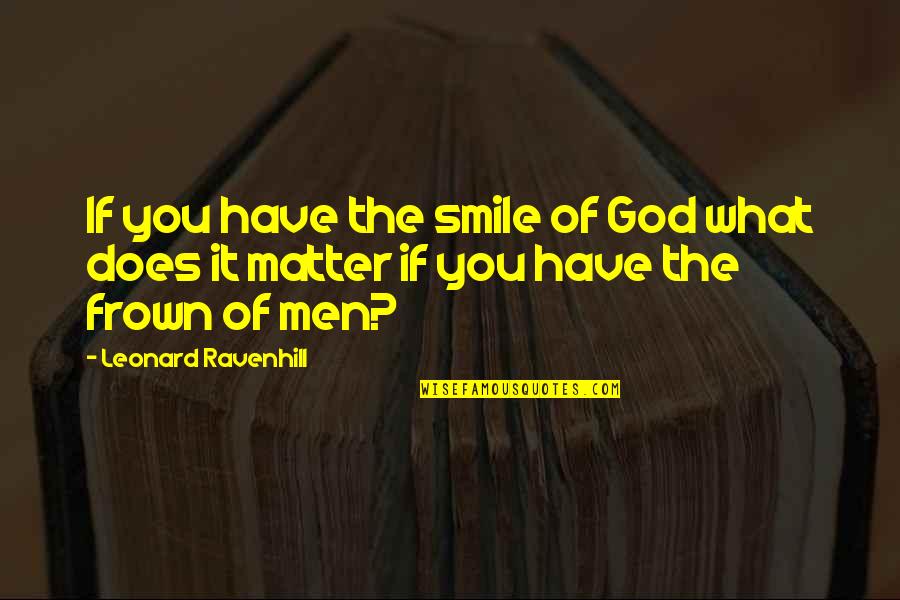 Makkouk Origin Quotes By Leonard Ravenhill: If you have the smile of God what