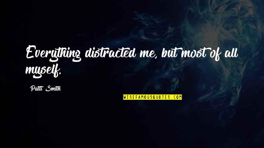 Makkouk Origin Quotes By Patti Smith: Everything distracted me, but most of all myself.