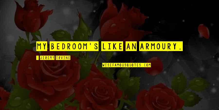 Maklada Quotes By Jeremy Irvine: My bedroom's like an armoury. Maklada Quotes By Jeremy Irvine: My bedroom's like an armoury.