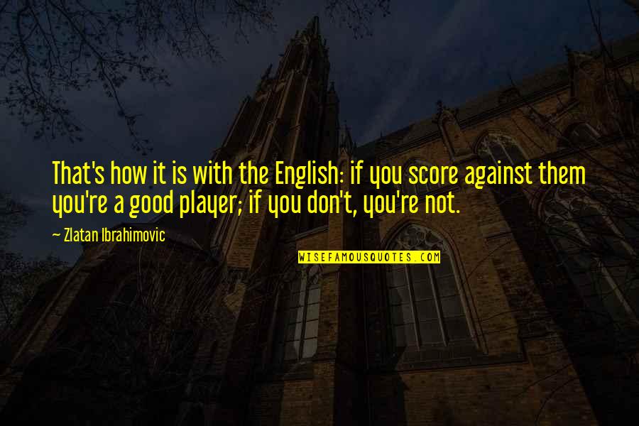 Maklada Quotes By Zlatan Ibrahimovic: That's how it is with the English: if Maklada Quotes By Zlatan Ibrahimovic: That's how it is with the English: if