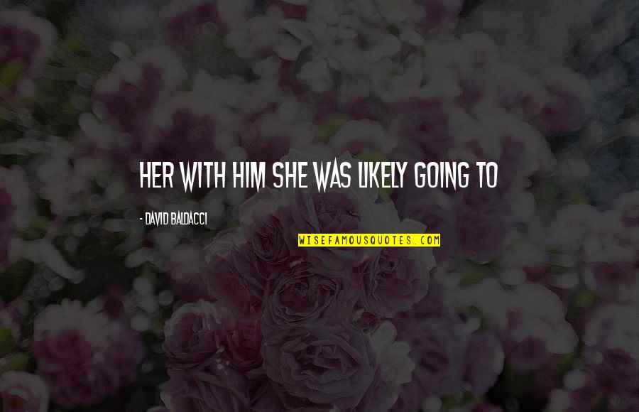 Maklakiewicz Filmy Quotes By David Baldacci: her with him she was likely going to Maklakiewicz Filmy Quotes By David Baldacci: her with him she was likely going to