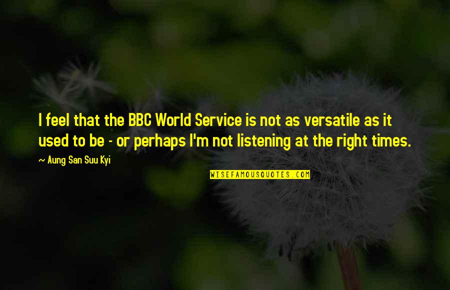 Maklowicz Parodia Quotes By Aung San Suu Kyi: I feel that the BBC World Service is Maklowicz Parodia Quotes By Aung San Suu Kyi: I feel that the BBC World Service is