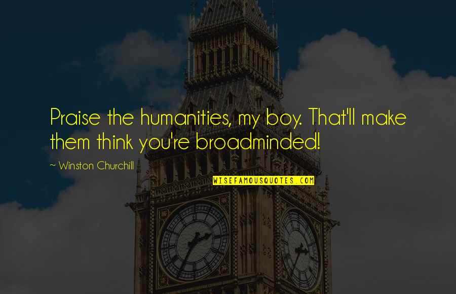 Maklowicz Parodia Quotes By Winston Churchill: Praise the humanities, my boy. That'll make them Maklowicz Parodia Quotes By Winston Churchill: Praise the humanities, my boy. That'll make them