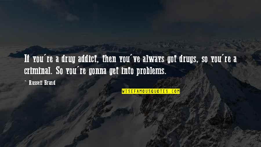 Maklumat Waris Quotes By Russell Brand: If you're a drug addict, then you've always Maklumat Waris Quotes By Russell Brand: If you're a drug addict, then you've always