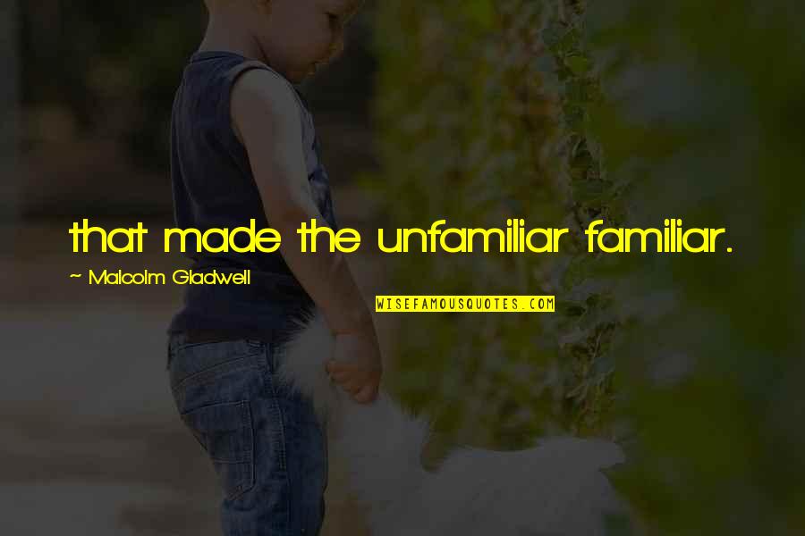 Makmum Masbuk Quotes By Malcolm Gladwell: that made the unfamiliar familiar. Makmum Masbuk Quotes By Malcolm Gladwell: that made the unfamiliar familiar.