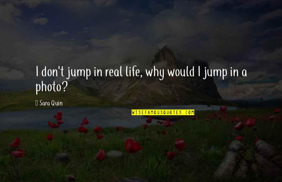 Makmum Masbuk Quotes By Sara Quin: I don't jump in real life, why would