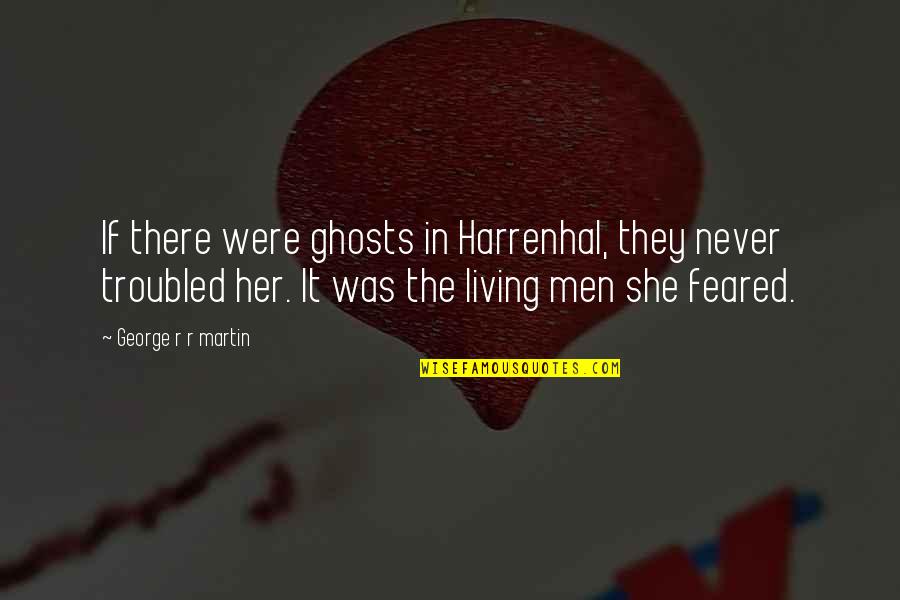 Makna Kata Quotes By George R R Martin: If there were ghosts in Harrenhal, they never