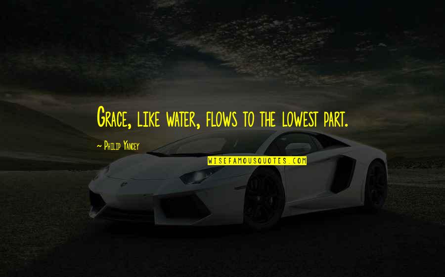 Mako Quotes By Philip Yancey: Grace, like water, flows to the lowest part. Mako Quotes By Philip Yancey: Grace, like water, flows to the lowest part.