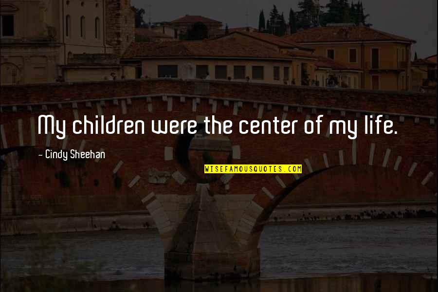 Mako Tabuni Quotes By Cindy Sheehan: My children were the center of my life.