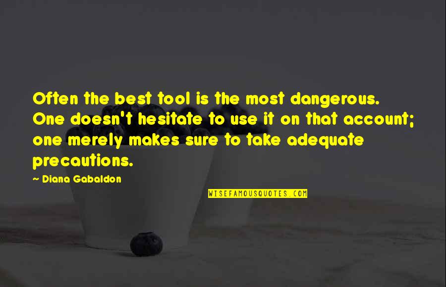 Mako Tabuni Quotes By Diana Gabaldon: Often the best tool is the most dangerous.