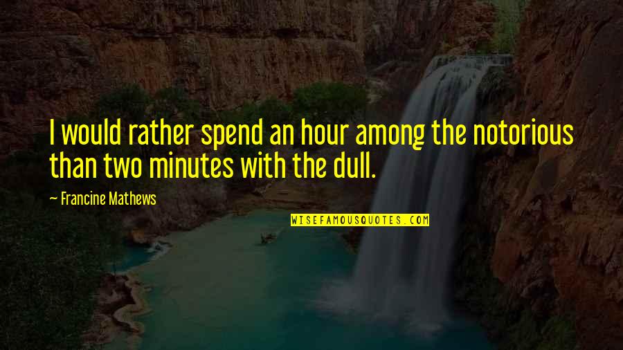 Makokha Videos Quotes By Francine Mathews: I would rather spend an hour among the