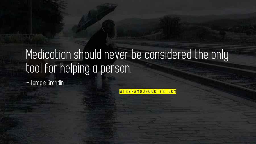 Makolli Marion Quotes By Temple Grandin: Medication should never be considered the only tool