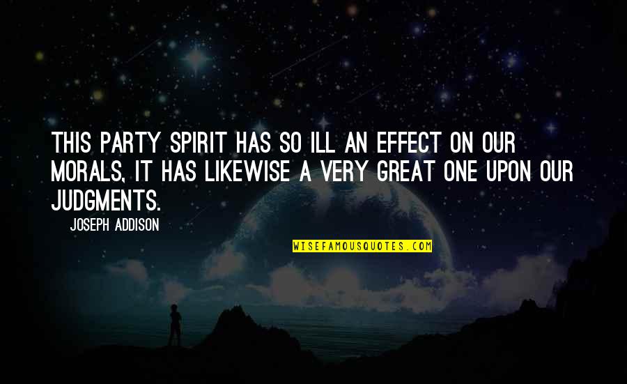 Makoma Quotes By Joseph Addison: This party spirit has so ill an effect Makoma Quotes By Joseph Addison: This party spirit has so ill an effect