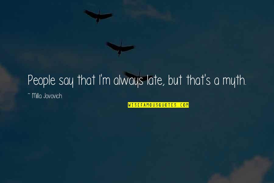 Makomo Kny Quotes By Milla Jovovich: People say that I'm always late, but that's Makomo Kny Quotes By Milla Jovovich: People say that I'm always late, but that's