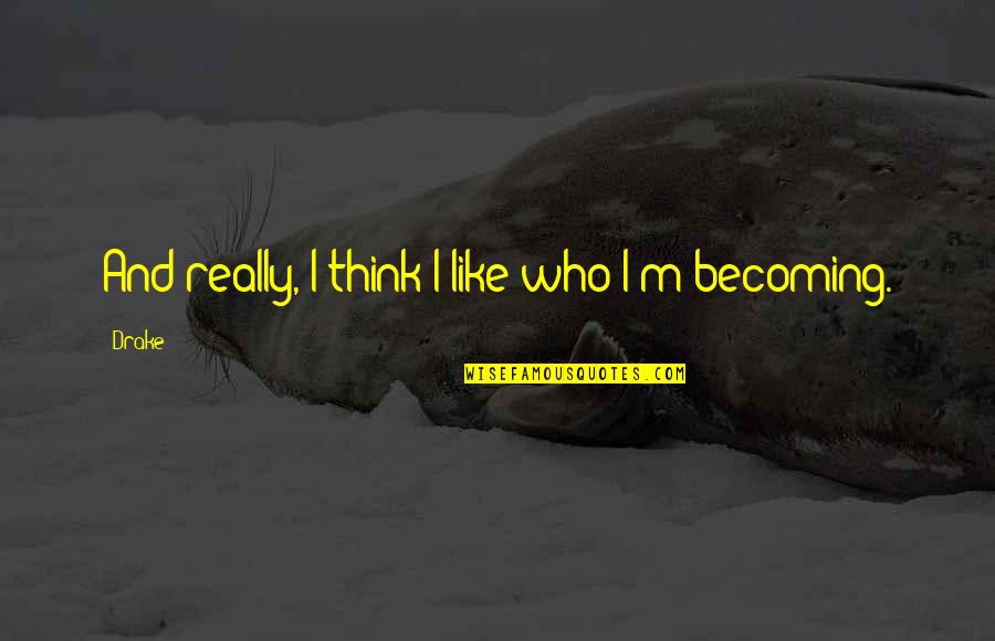 Makonde Quotes By Drake: And really, I think I like who I'm