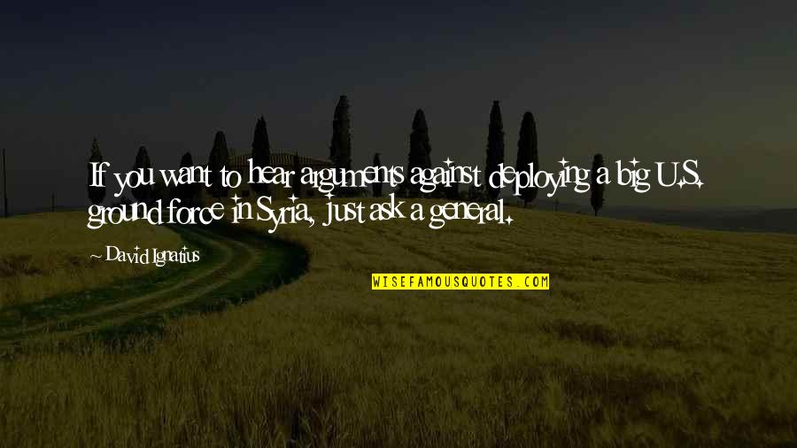 Makongoro Vijana Quotes By David Ignatius: If you want to hear arguments against deploying Makongoro Vijana Quotes By David Ignatius: If you want to hear arguments against deploying