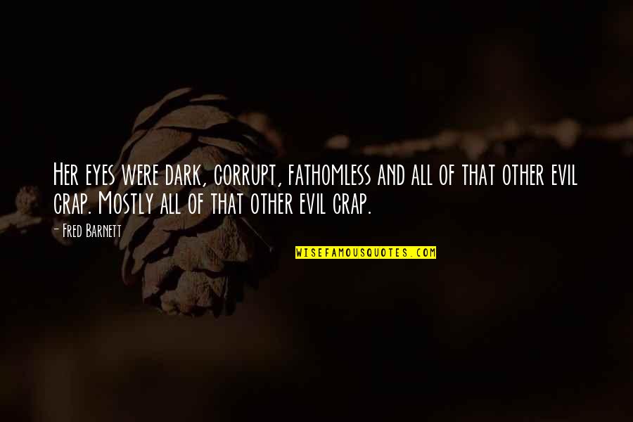Makosa Imefanyika Quotes By Fred Barnett: Her eyes were dark, corrupt, fathomless and all Makosa Imefanyika Quotes By Fred Barnett: Her eyes were dark, corrupt, fathomless and all
