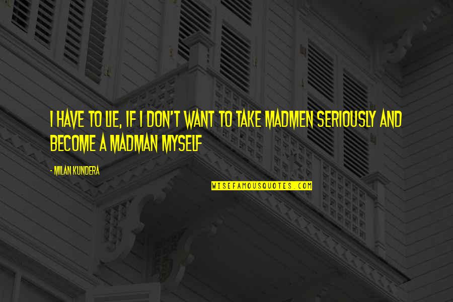 Makosa In English Quotes By Milan Kundera: I have to lie, if I don't want