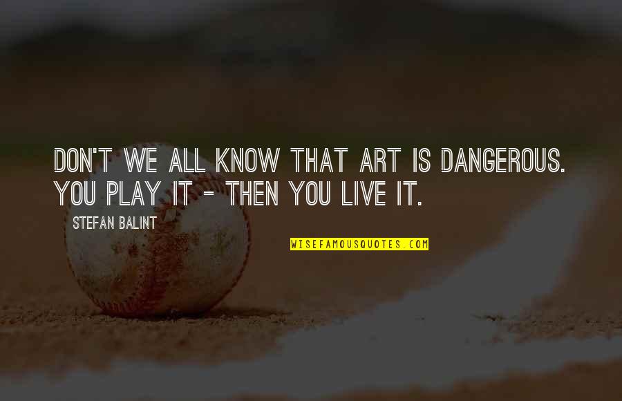 Makosi Feat Quotes By Stefan Balint: Don't we all know that art is dangerous.